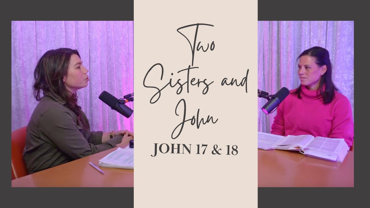 Two Sisters and John: John 17&18