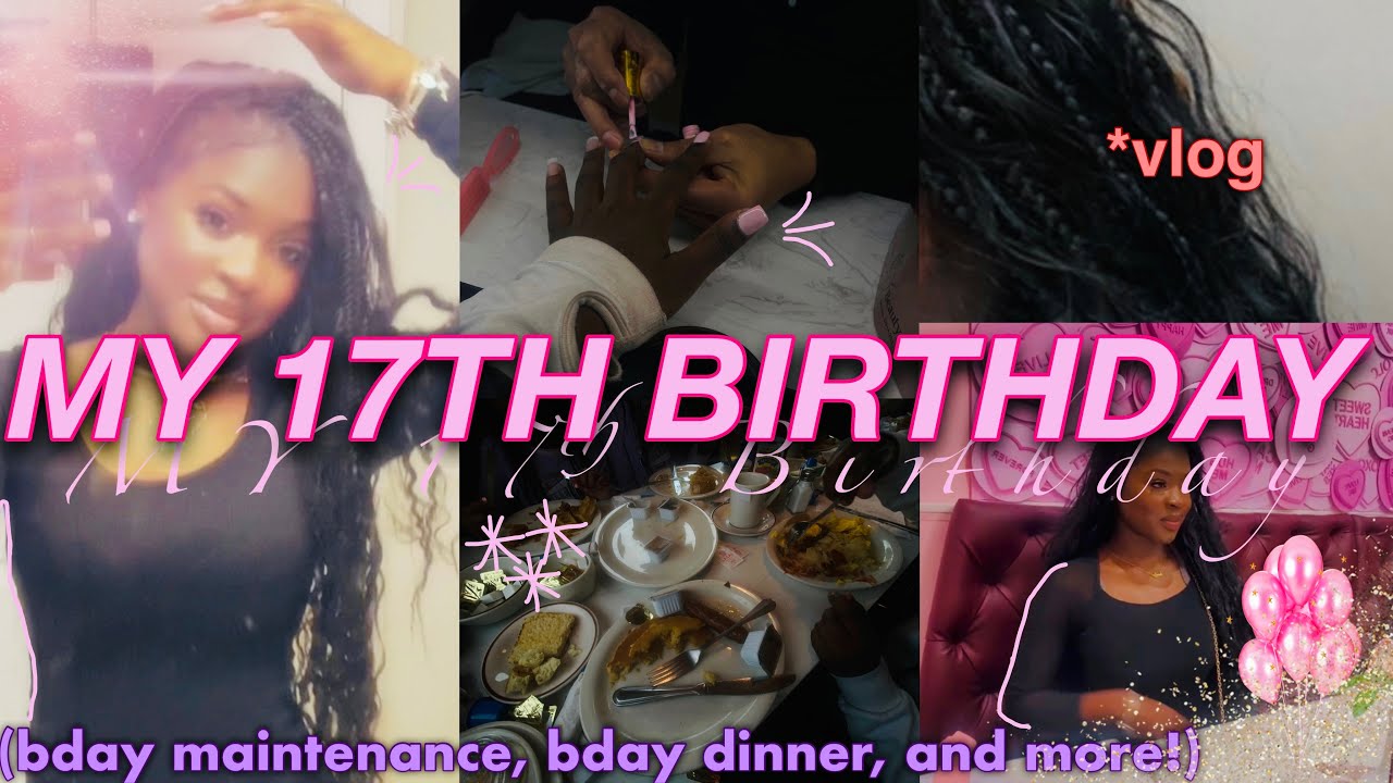 MY 17TH BIRTHDAY VLOG 🎂💕 | bday maintenance, bday dinner, celebrate w me 🎈🧡