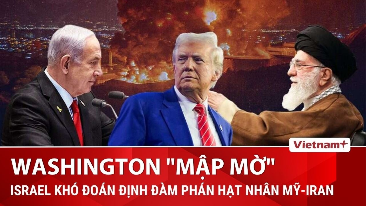 ĐIỂM NÓNG QUỐC TẾ: Tel Aviv vẫn “mù mờ” hướng đi của Washington về vấn đề đàm phán hạt nhân với Iran