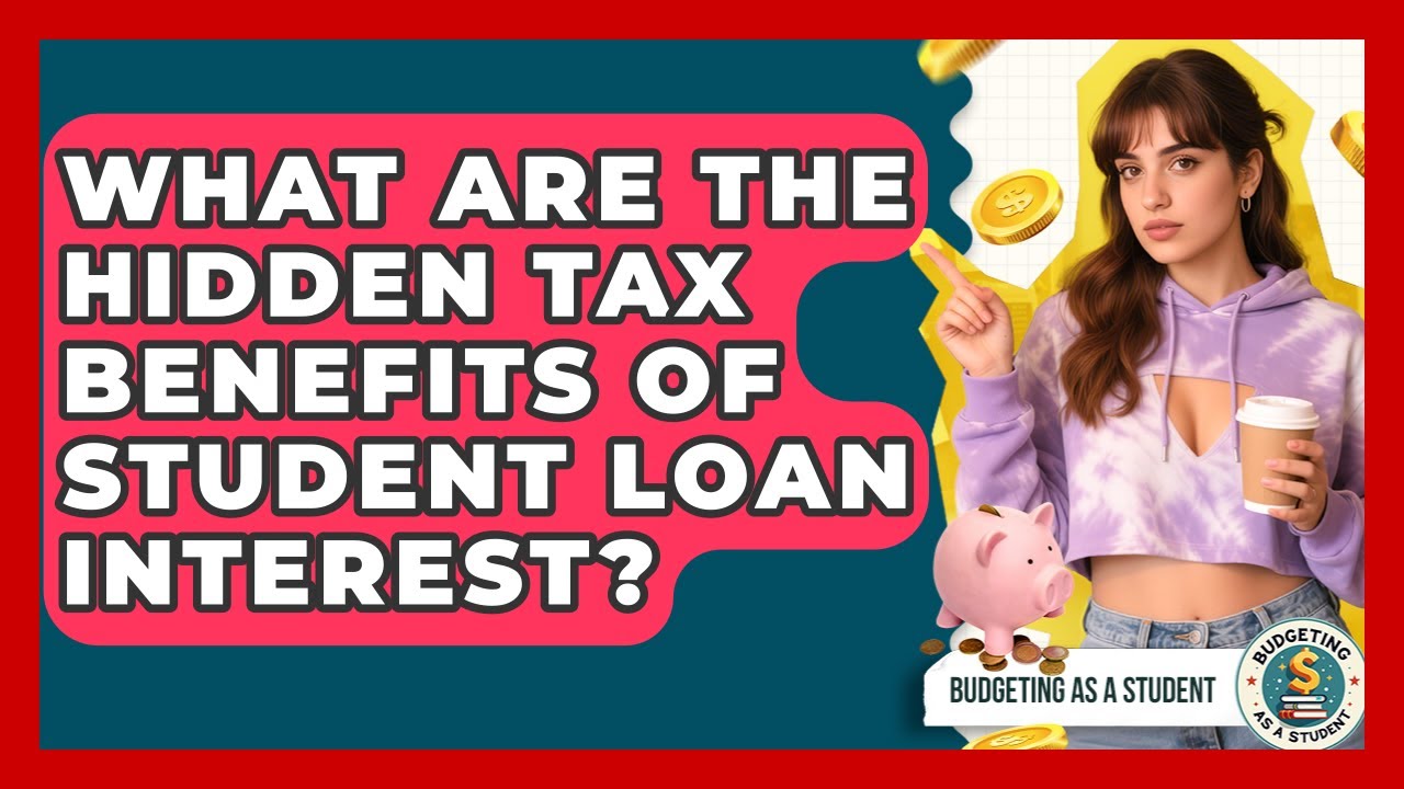 What Are The Hidden Tax Benefits Of Student Loan Interest? - Budgeting as a Student