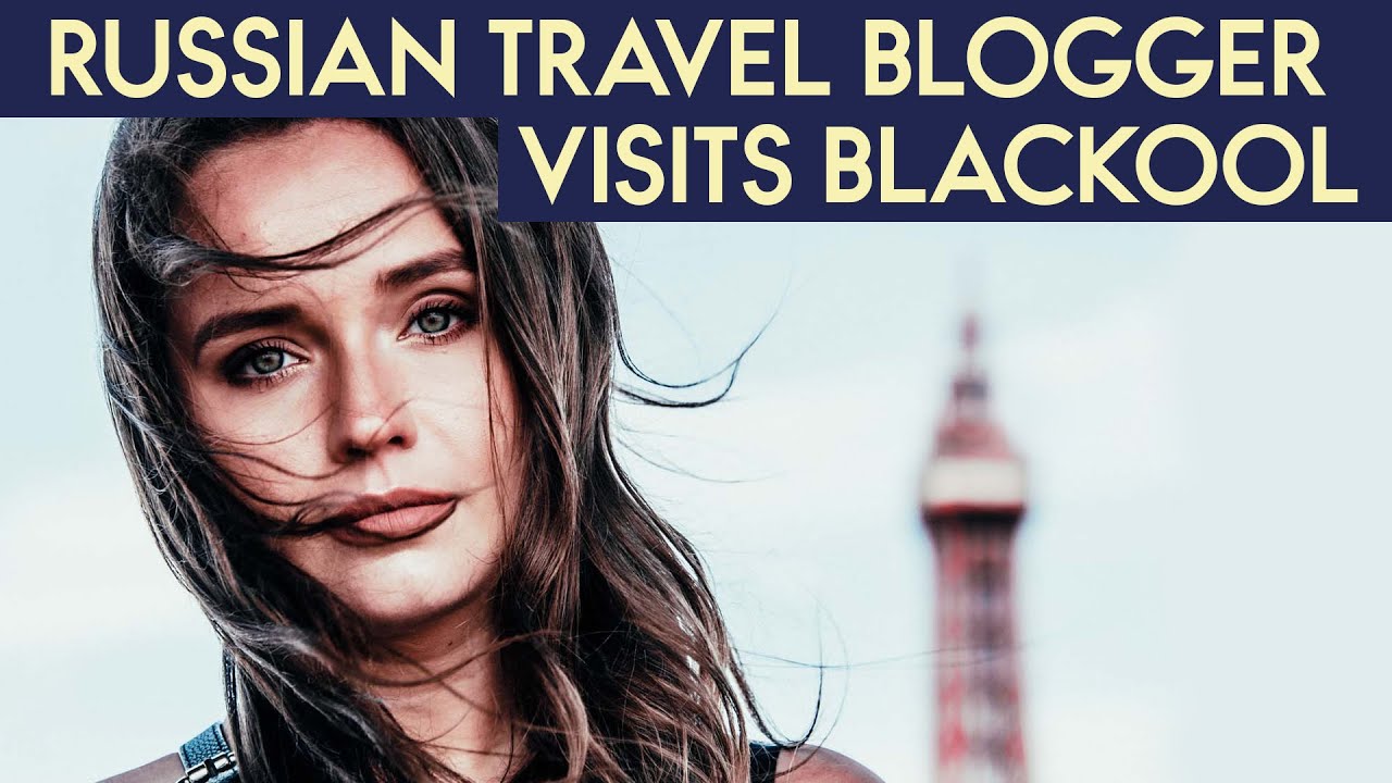 Russian travel blogger visits Blackpool