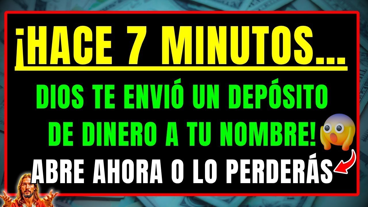 DIOS DICE: NO RECHACES, ENVIÉ UN DEPÓSITO DE DINERO A TU NOMBRE HACE 7 MINUTOS