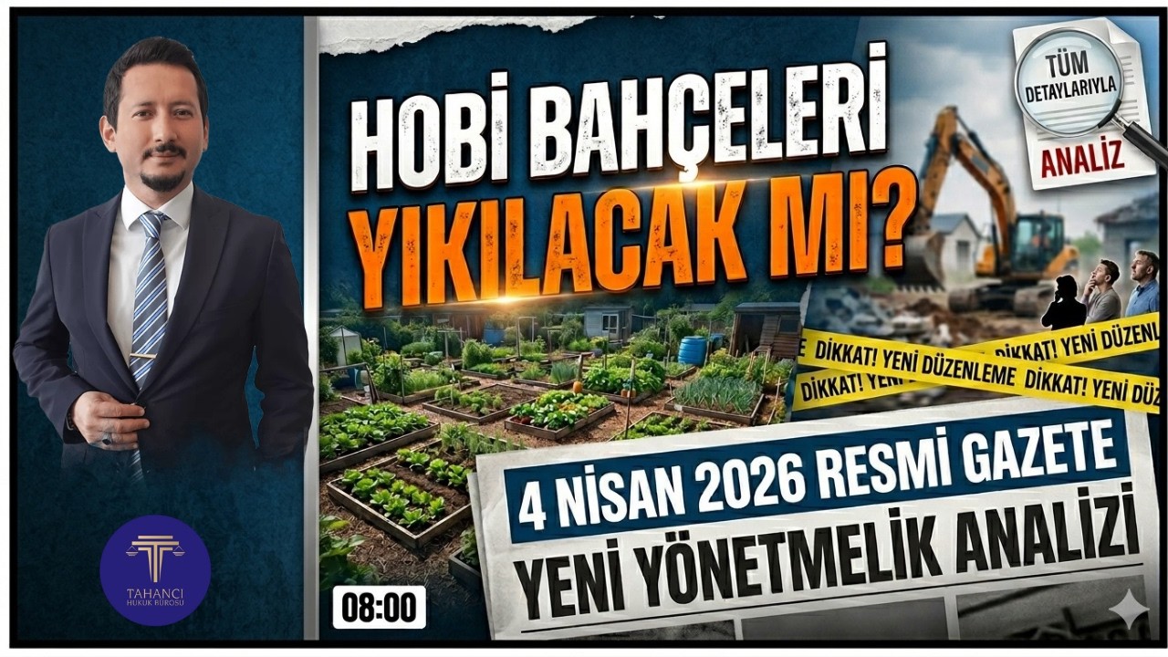 Hobi Bah&ccedil;eleri Yıkılacak Mı? | 4 Nisan 2026 Yeni Y&ouml;netmelik Hukuki Analizi T&uuml;m Detaylarıyla!