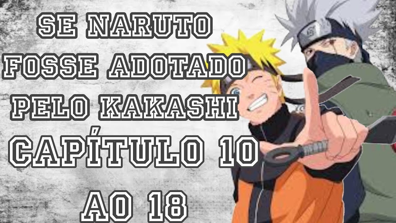 SE NARUTO FOSSE ADOTADO PELO KAKASHI [(CAPÍTULO 10 AO 18)]