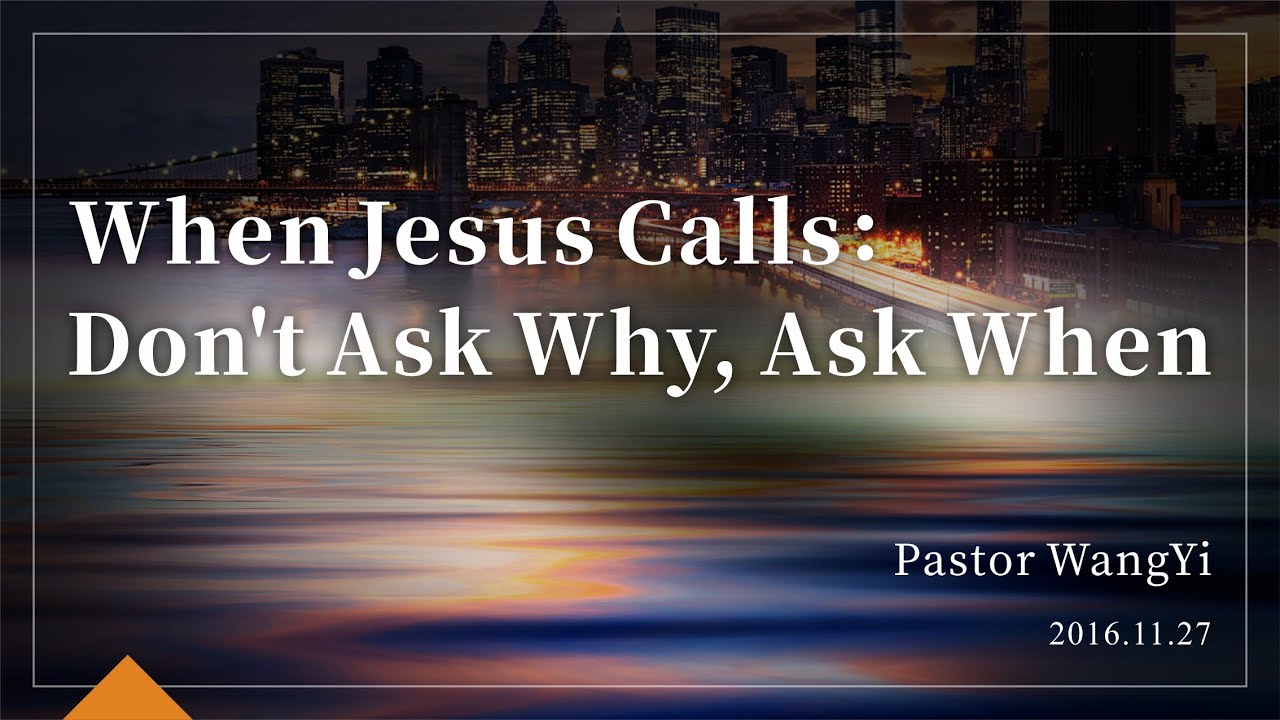 When Jesus Calls Don't Ask Why, Ask When
