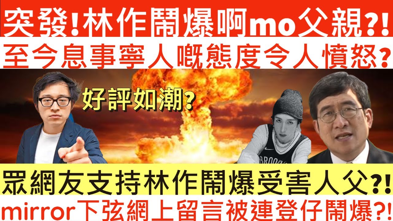 突發!林作鬧爆啊mo父親?!|至今息事寧人嘅態度令人憤怒?|眾網友支持林作鬧爆受害人父?!|mirror下弦網上留言被連登仔鬧爆?!|井仔點睇|李啟言|李啟言啊mo|啊mo李啟言|李啟言父親|李啟言父