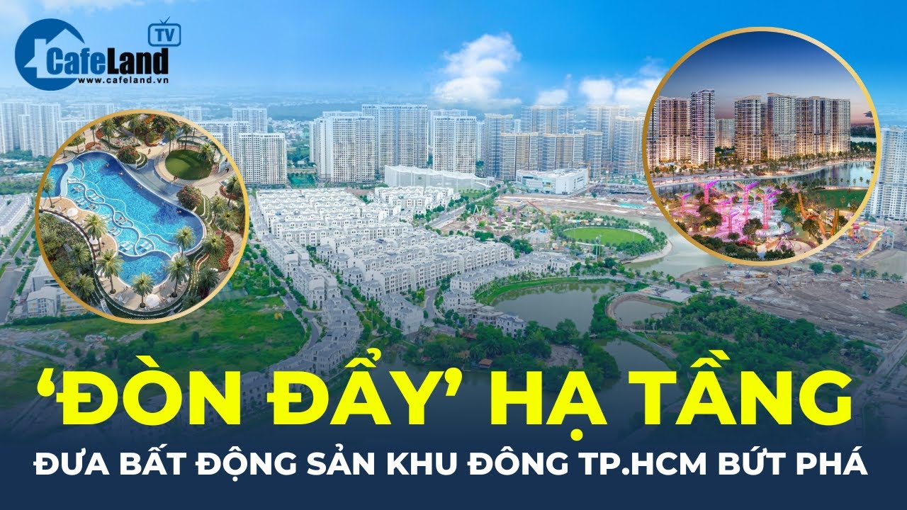 ‘ĐÒN ĐẨY’ hạ tầng đưa bất động sản khu Đông TP.HCM BỨT PHÁ | CafeLand
