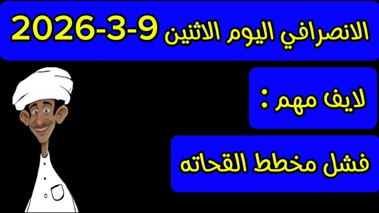 الانصرافي اليوم الاثنين 9-3-2026