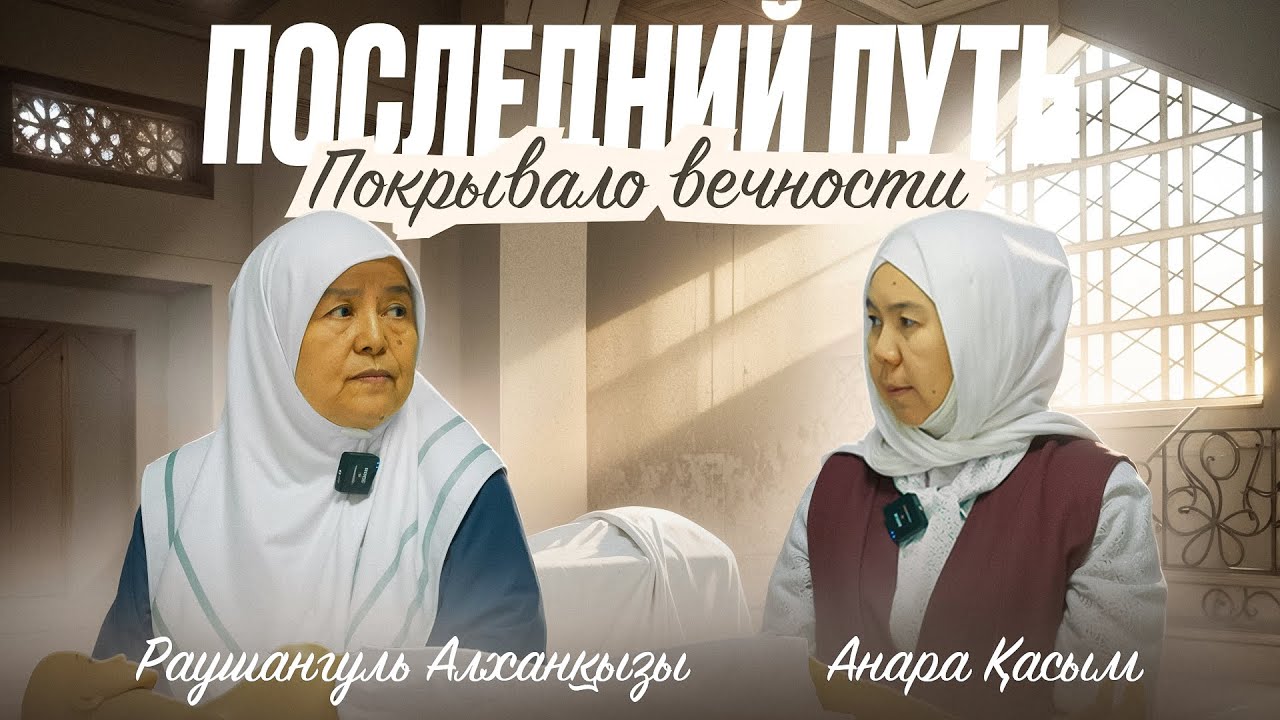 ПОСЛЕДНИЙ ПУТЬ. ПОКРЫВАЛО ВЕЧНОСТИ | Анара Касым | Раушангуль Алханқызы