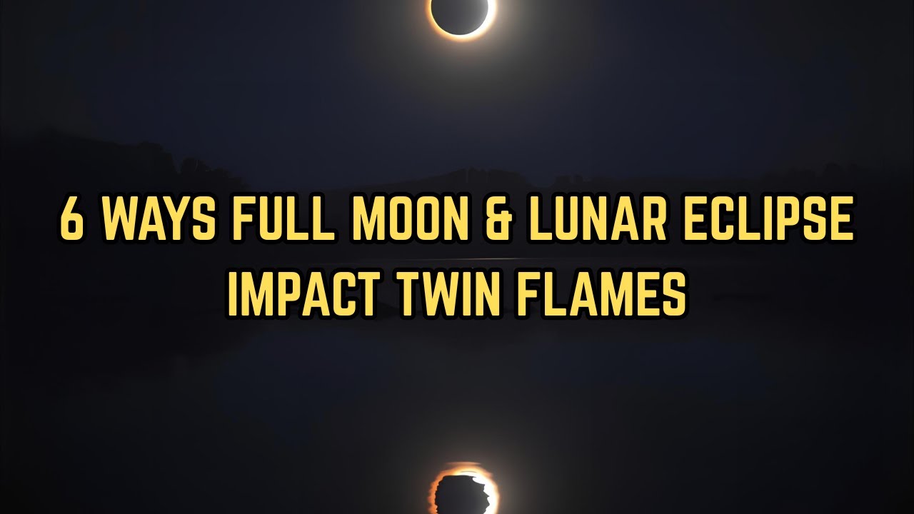 6 WAYS FULL MOON & LUNAR ECLIPSE IMPACT TWIN FLAMES