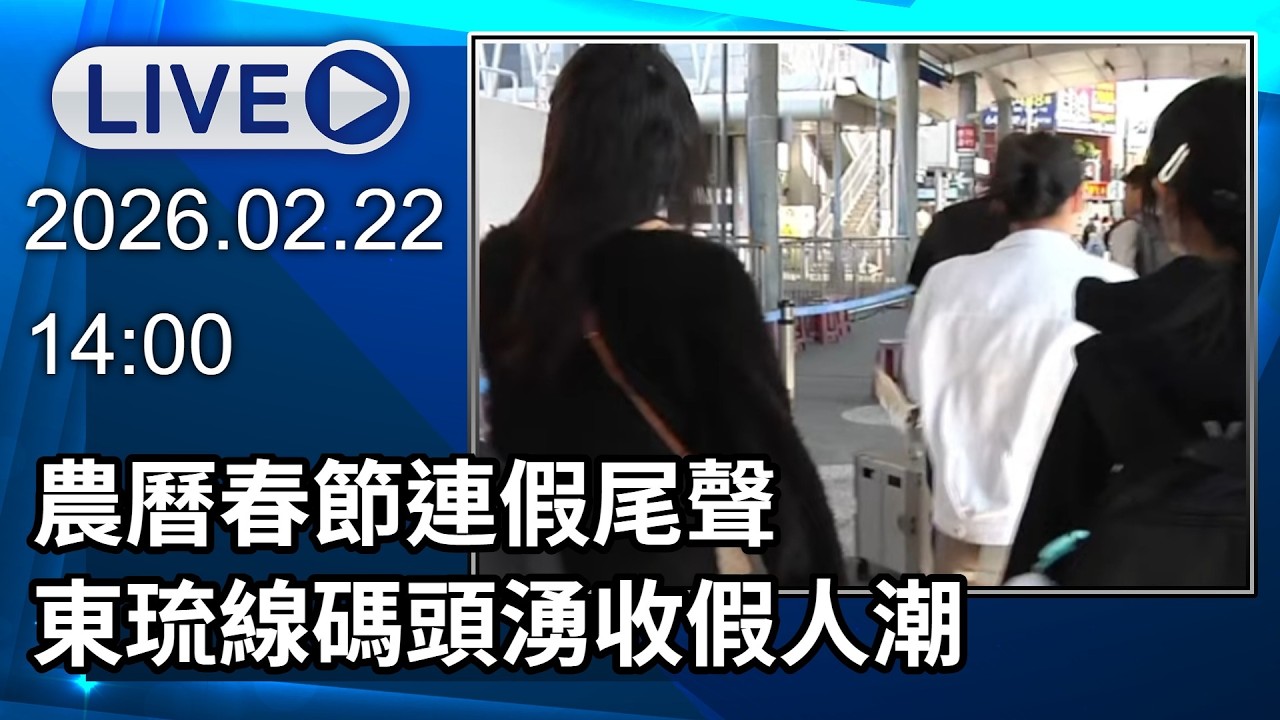 🔴【LIVE直播】農曆春節連假尾聲　東琉線碼頭湧收假人潮｜2026.02.22