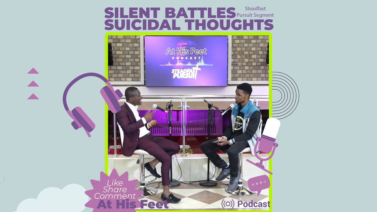 Silent battles suicidal thoughts | At His Feet Podcast -Steadfast Pursuit Segment
