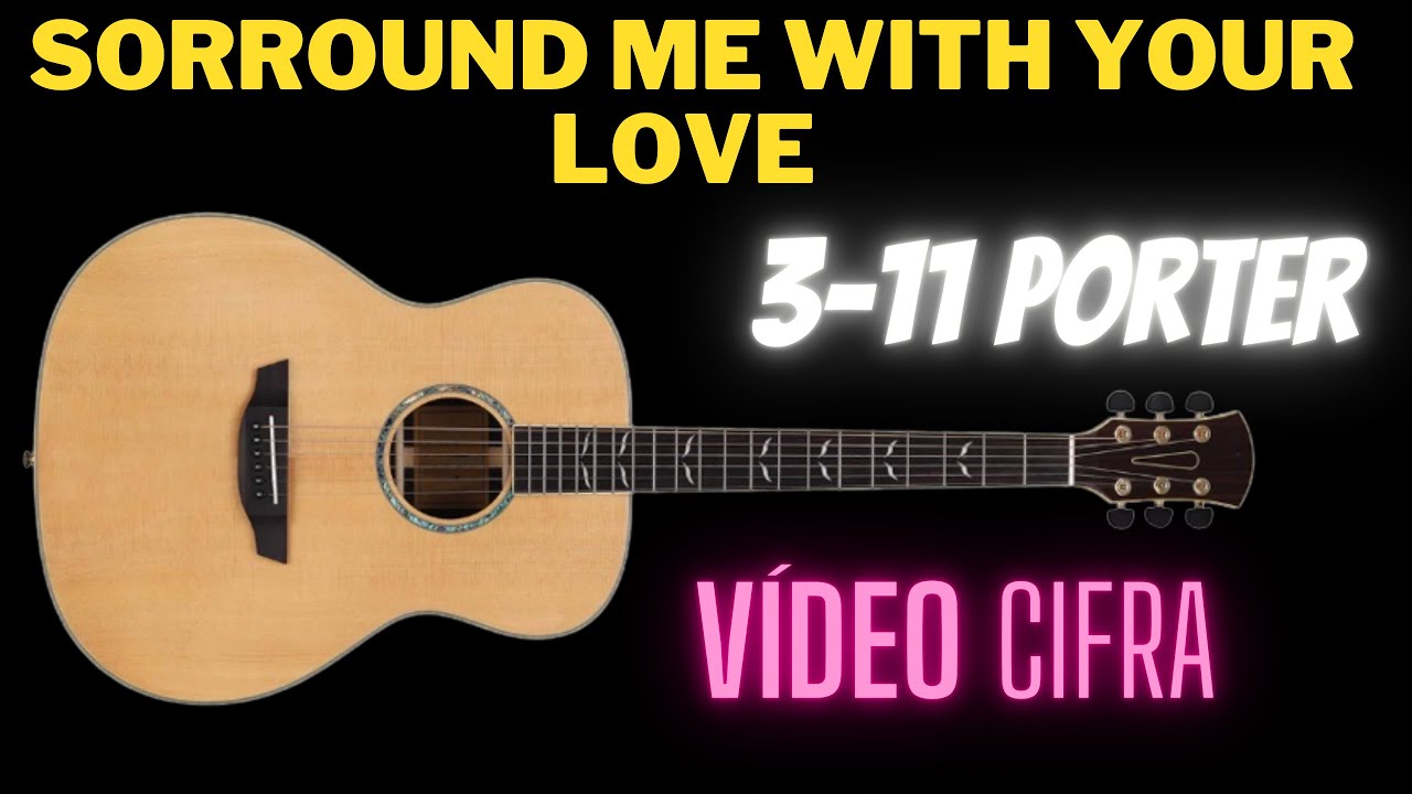Sorround me With Your love 3-11 Porter ( Vídeo Cifra )