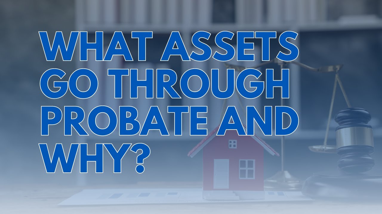 Ever Wonder What Assets Go Through Probate and Why?