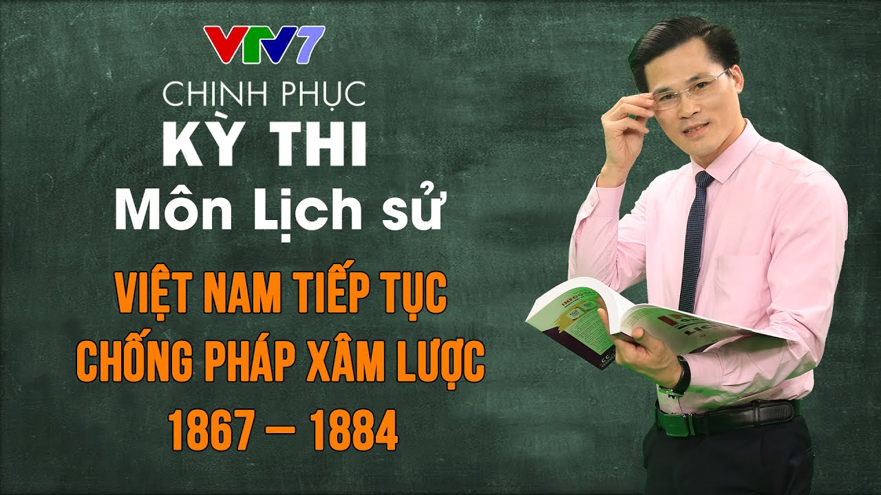 Việt Nam tiếp tục chống Pháp xâm lược 1867 – 1884 | Chinh phục kỳ thi THPTQG môn Lịch sử