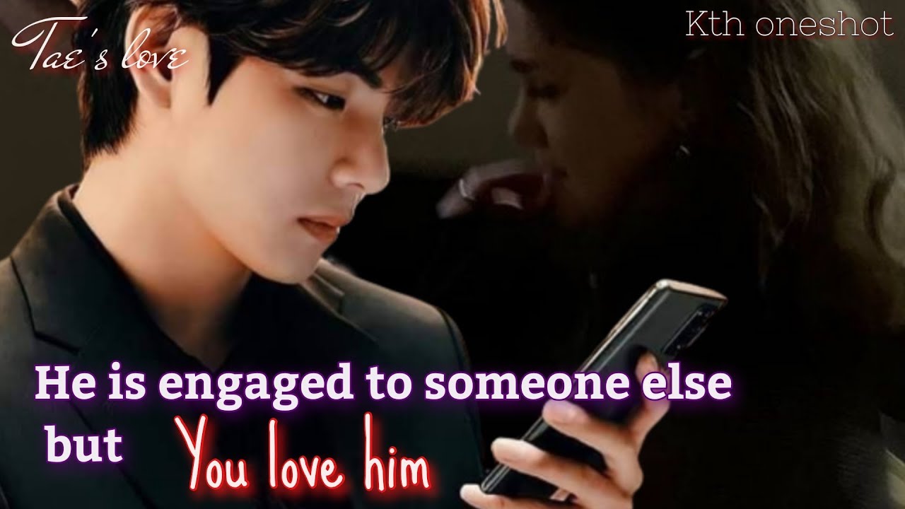 He is engaged to someone else but you love him || kth oneshot ||