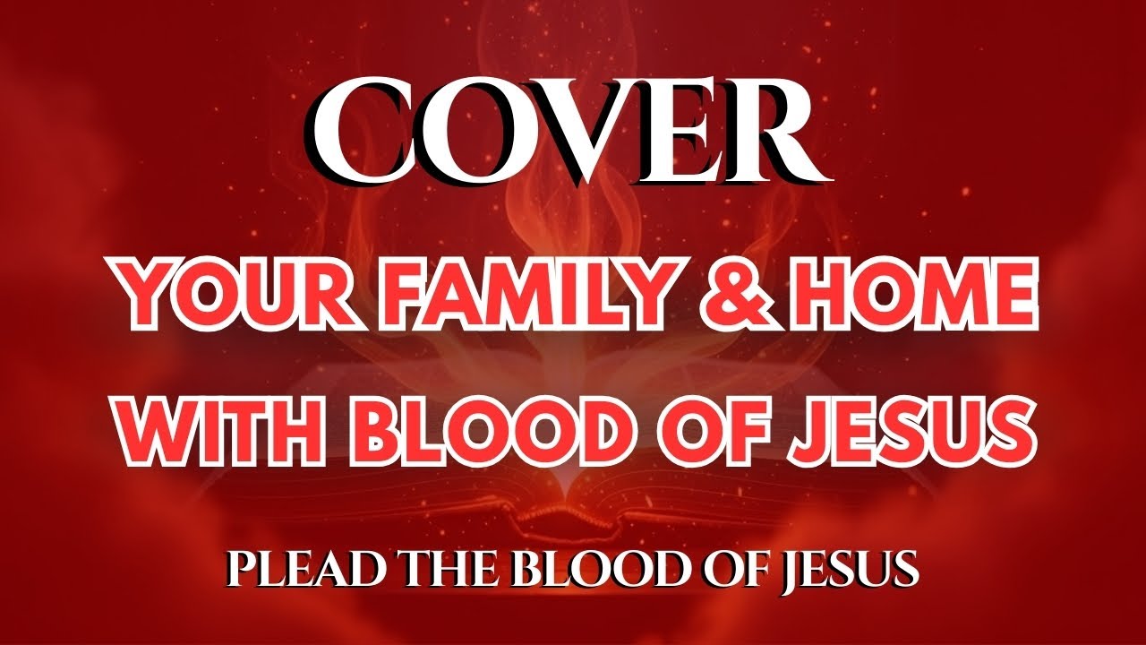 Protect Your Family and Home With The Blood of Jesus | Destroy Curses and Defeat Demonic Attacks