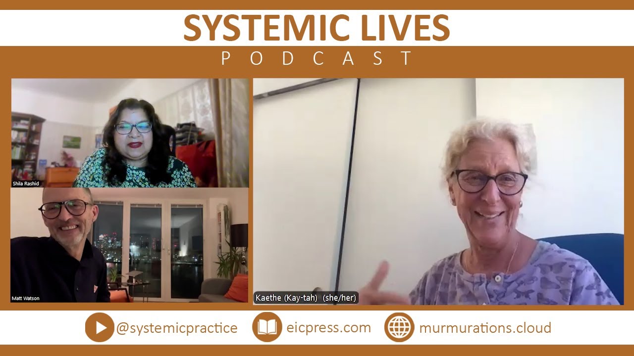 Kaethe Weingarten in conversation with Shila Rashid - Systemic Lives Podcast VIDEO