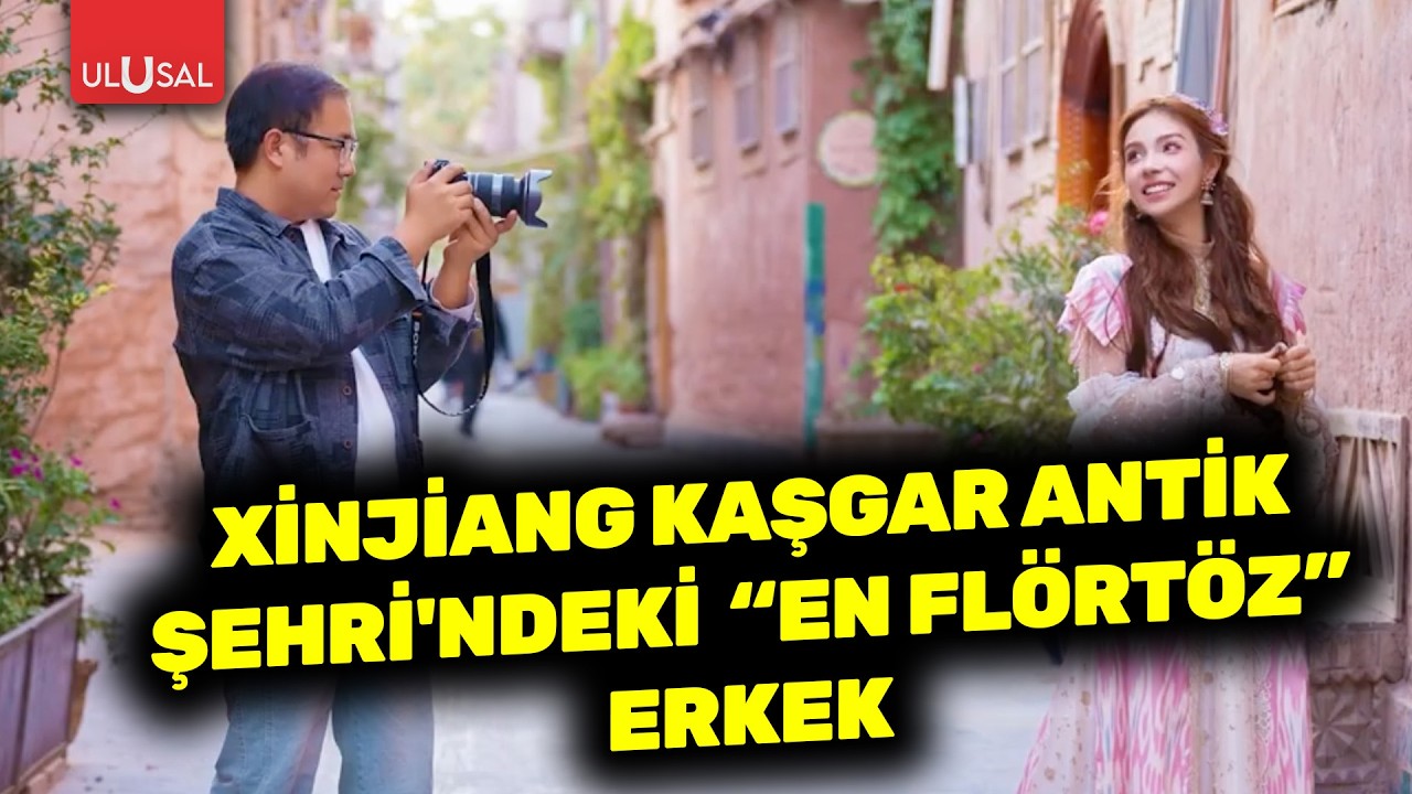 Xinjiang Kaşgar Antik Şehri'ndeki  “En flörtöz”erkek