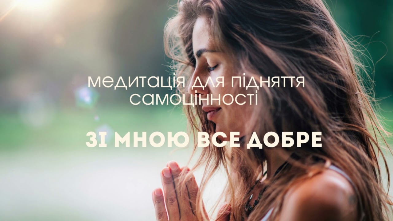 Медитація для заспокоєння: зі мною все добре. Медитація українською для впевненості і самоцінності.