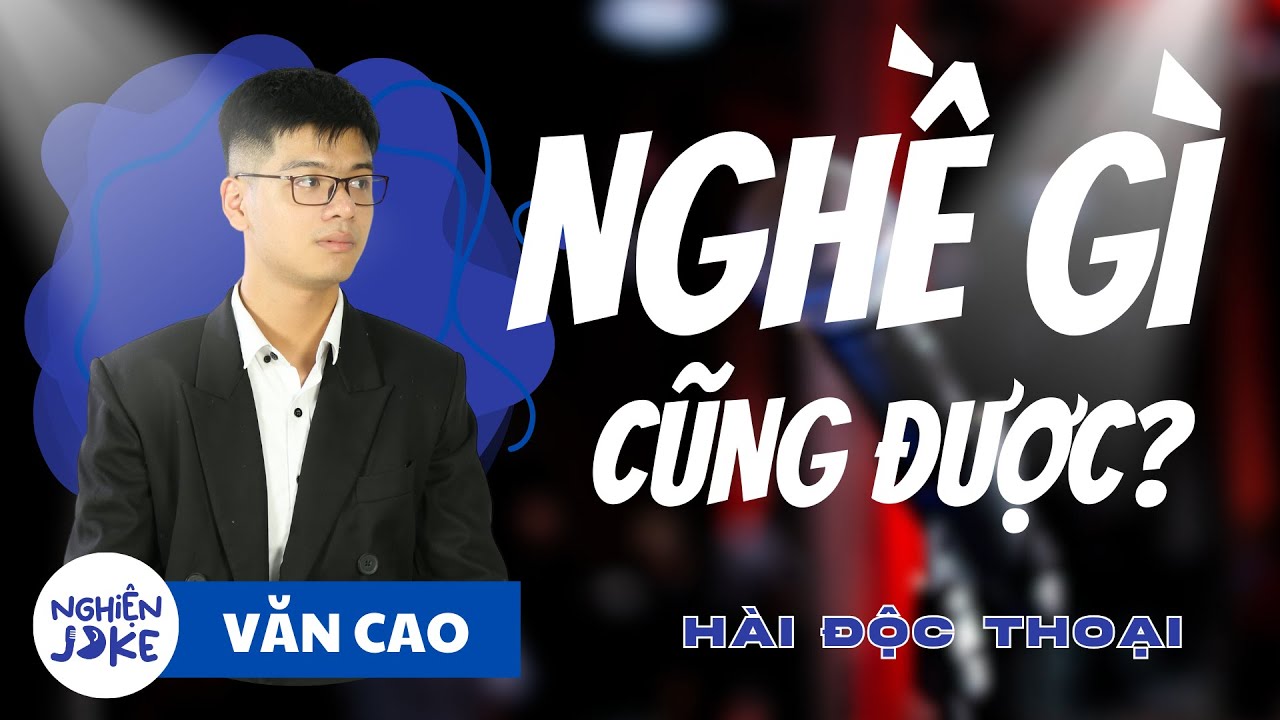 HÀI ĐỘC THOẠI | NGHỀ GÌ CŨNG ĐƯỢC - VĂN CAO | Nghiện Joke - Hài độc thoại Hà Nội