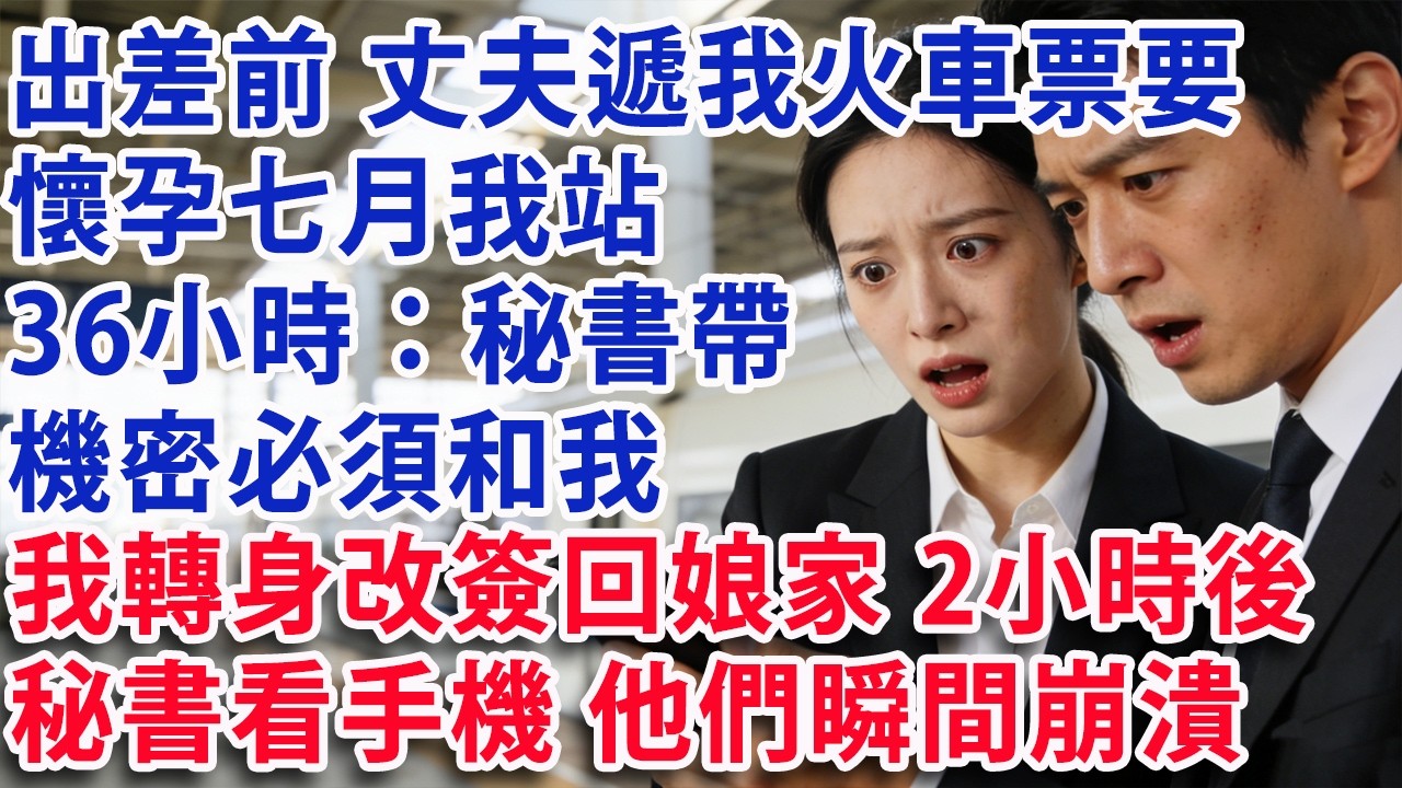 【满分爽文】出差前 丈夫遞我火車票要懷孕七月的我站36小時：秘書帶機密必須和我 ，我轉身改簽回娘家 2小時後 秘書看手機 他們瞬間崩潰。#婆媳 #家庭 #情感
