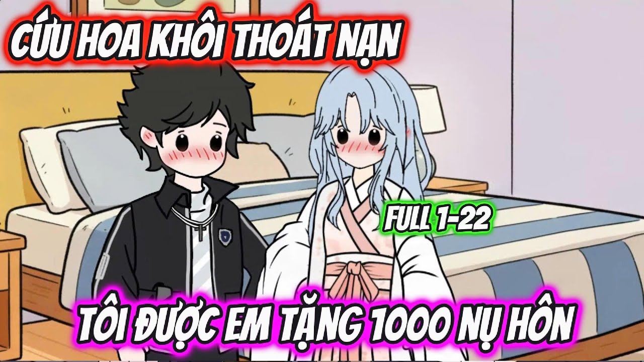 Cứu Hoa Khôi Thoát Nạn Tôi Được Em Tặng 1000 Nụ Hôn Full 1-22 | AK VietSub