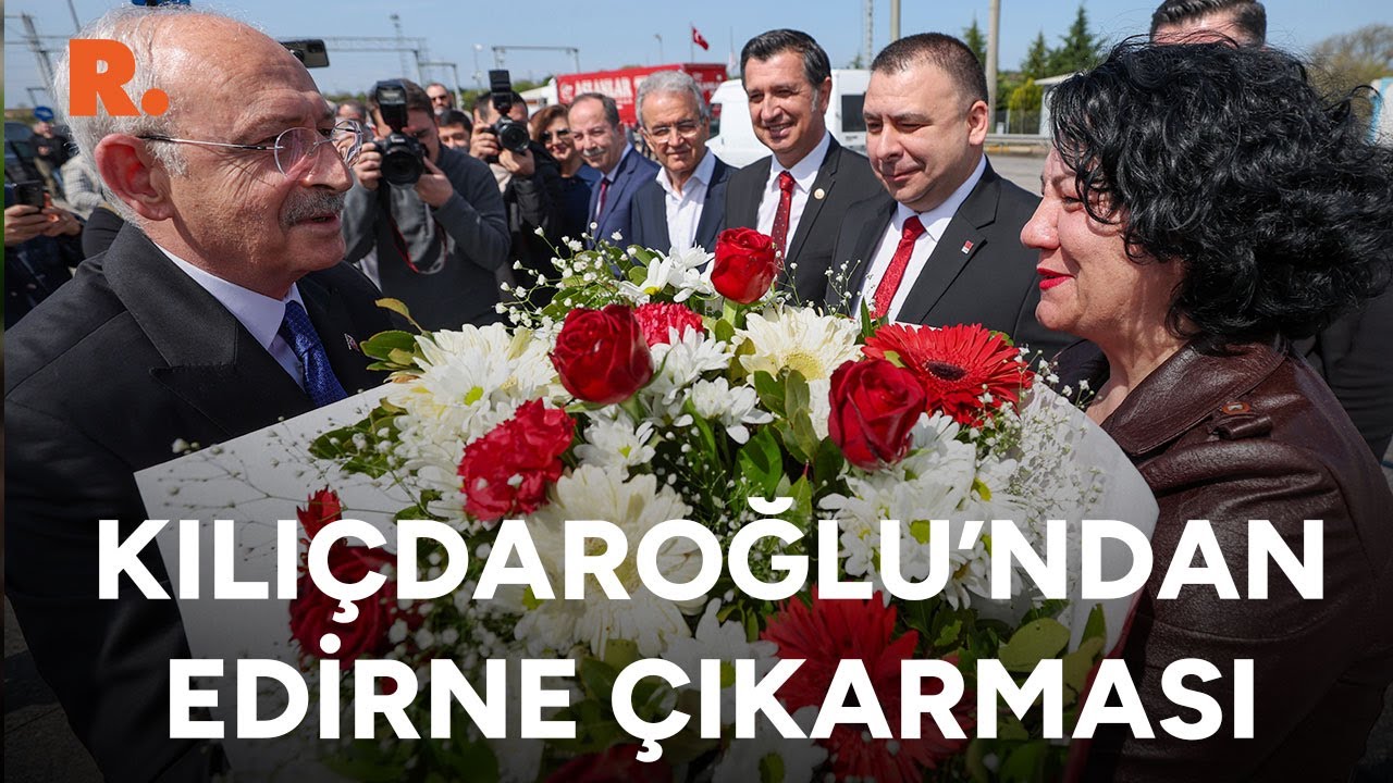 Kılıçdaroğlu'ndan Edirne çıkarması