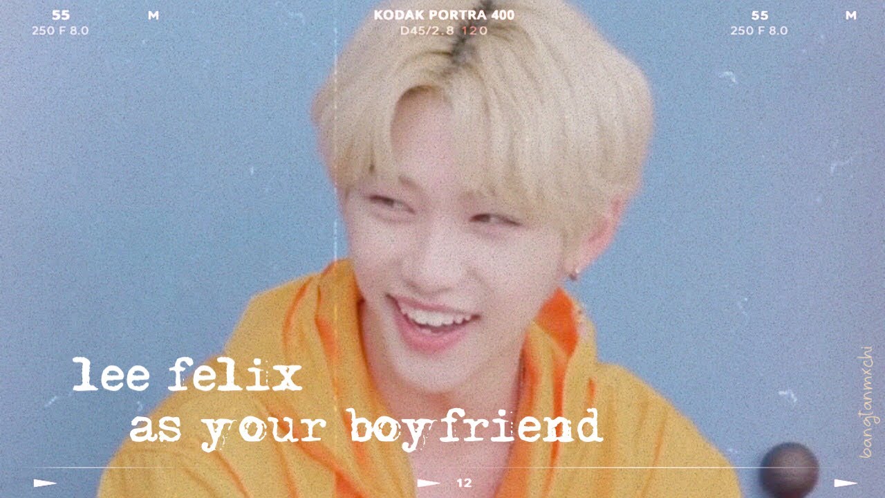 imagine ø felix as your boyfriend