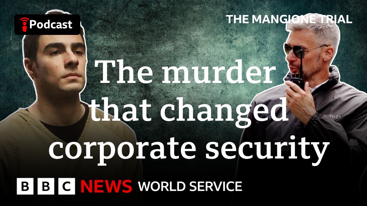 How the Mangione case changed corporate security, The Mangione Trial podcast, BBC World Service