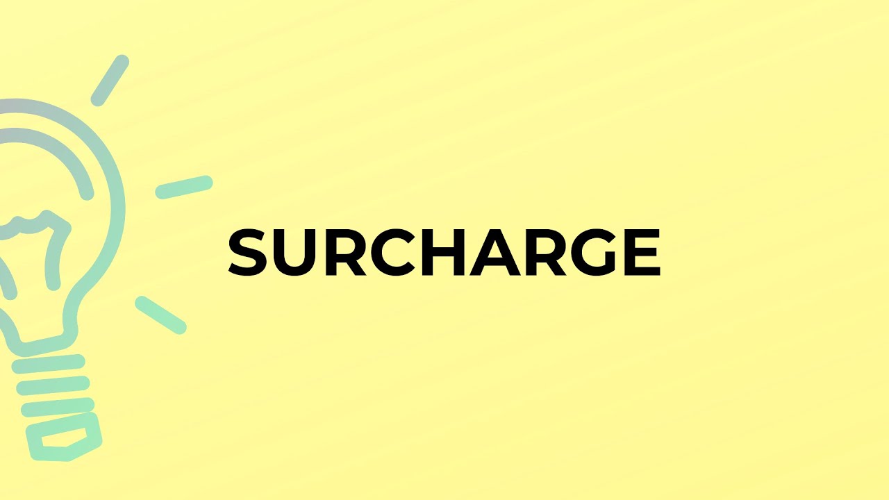What is the meaning of the word SURCHARGE?