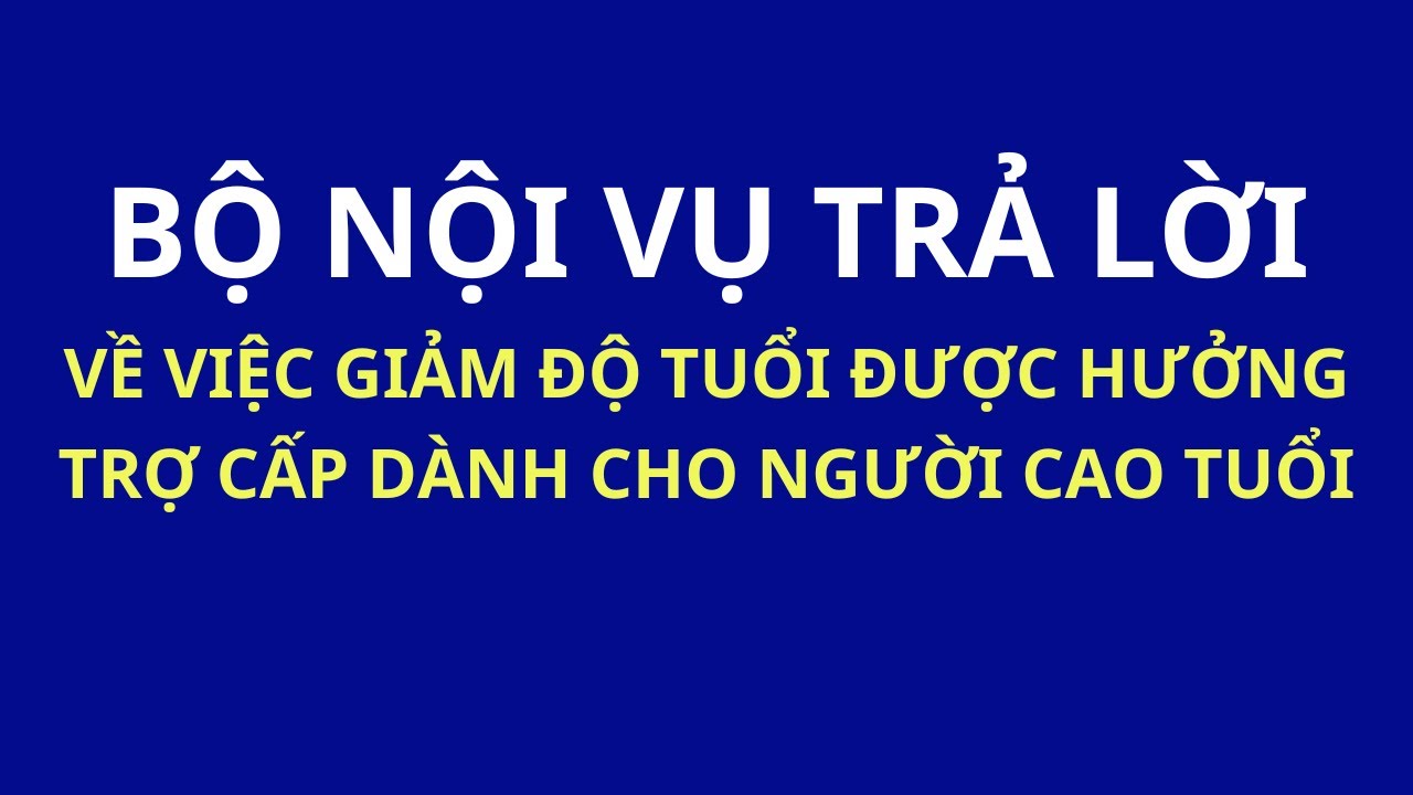 Bộ Nội vụ trả lời về việc giảm tuổi để được hưởng trợ cấp Hưu trí xã hội (dành cho người cao tuổi)