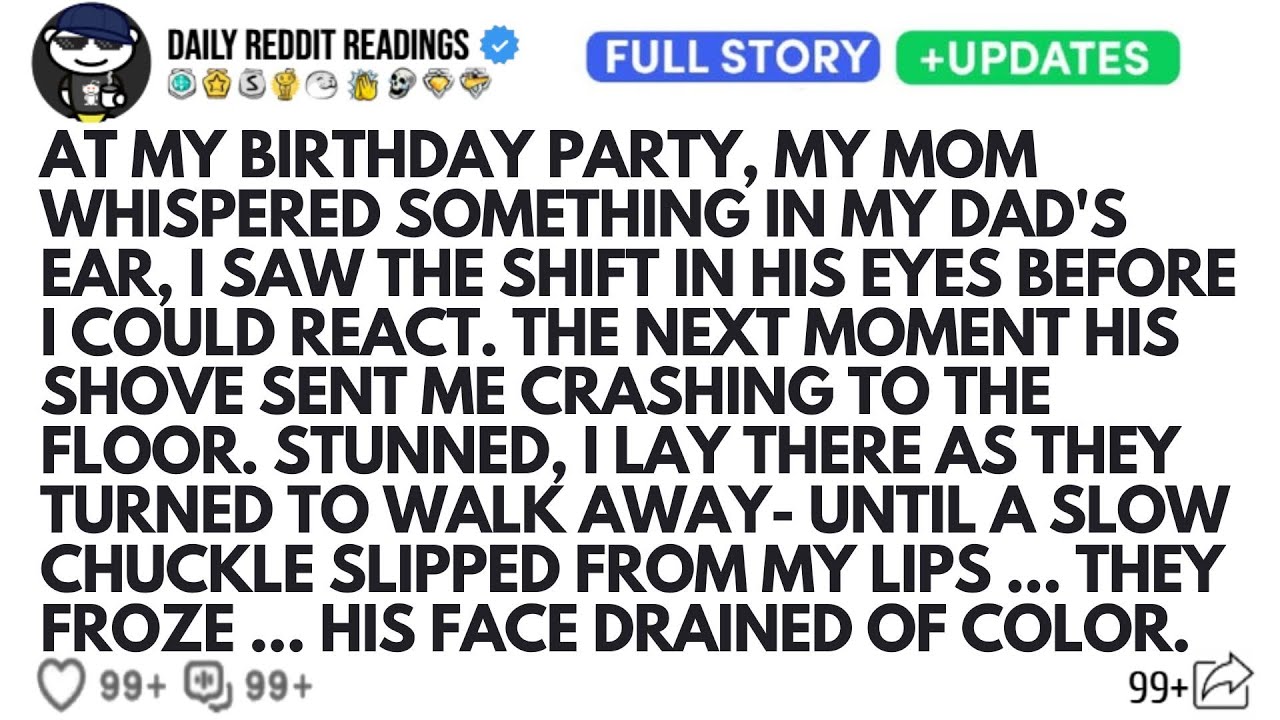 AT MY BIRTHDAY PARTY, MY MOM WHISPERED SOMETHING IN MY DAD'S EAR, I SAW THE SHIFT IN HIS EYES BEFORE