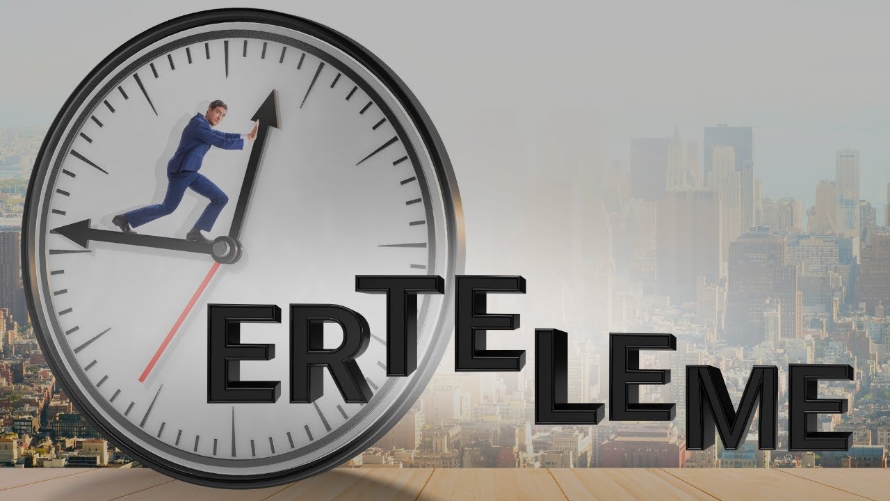 ERTELEME İÇİN YAPILACAKLAR