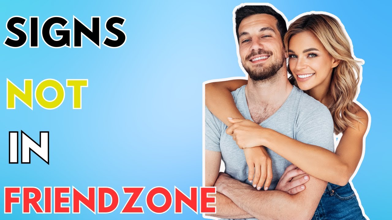 Signs You Are Not In The Friendzone