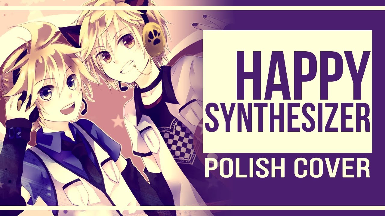 Happy Synthesizer 【Fandub PL | ʍ&iota;&alpha; & @NekoTakei】