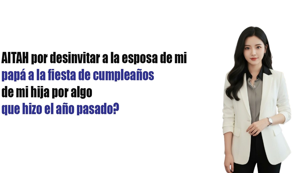 Nueva actualización: ¿Soy la mala por desinvitar a la esposa de mi padre del cumpleaño