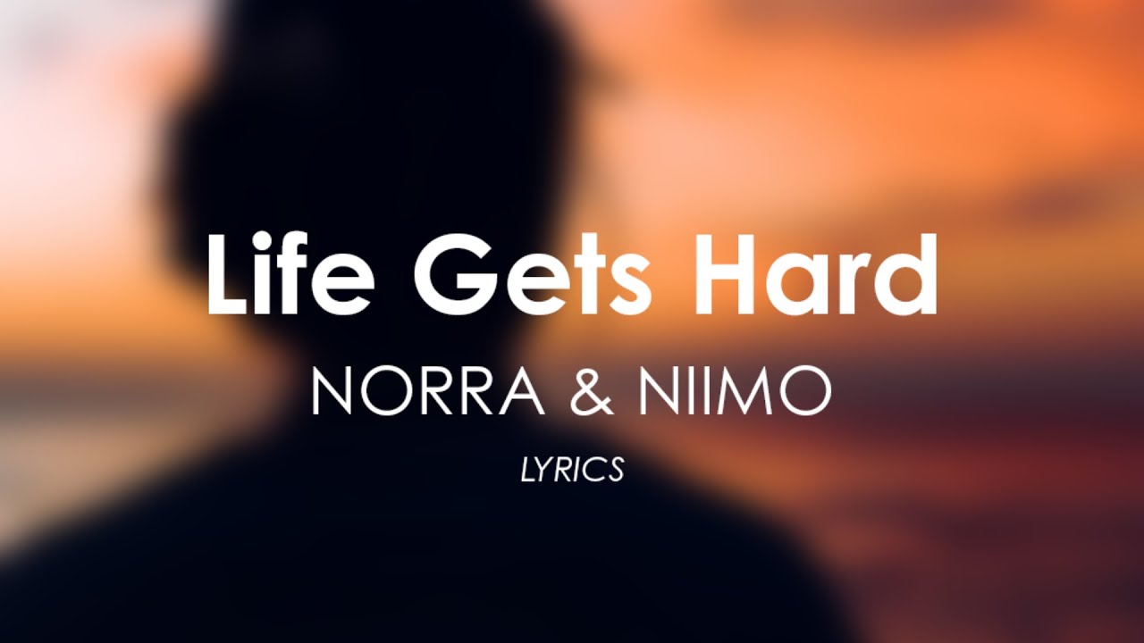 NORRA, NIIMO - Life Gets Hard (Lyric)