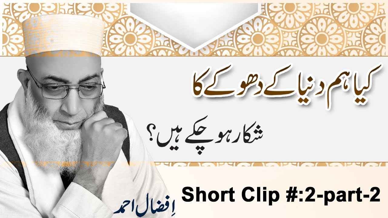 کیا ہم دنیا کے دھوکے کا شکار ہو چکے ہیں؟  پارٹ نمبر 2