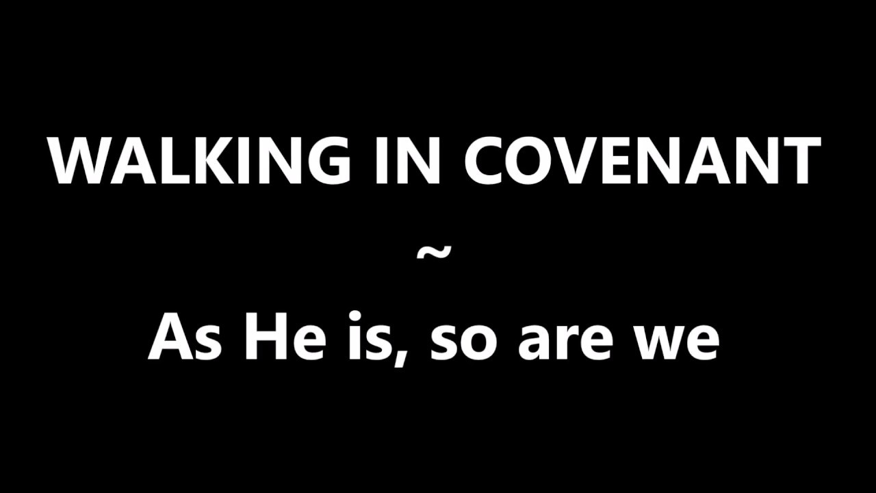 Walking in Covenant   As He is, so are we