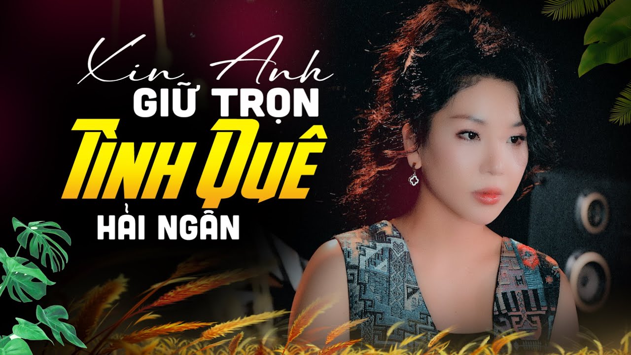 Siêu Phẩm Xin Anh Giữ Trọn Tình Quê - Hải Ngân #haingan #bolero #nhacbolero #musicvideo