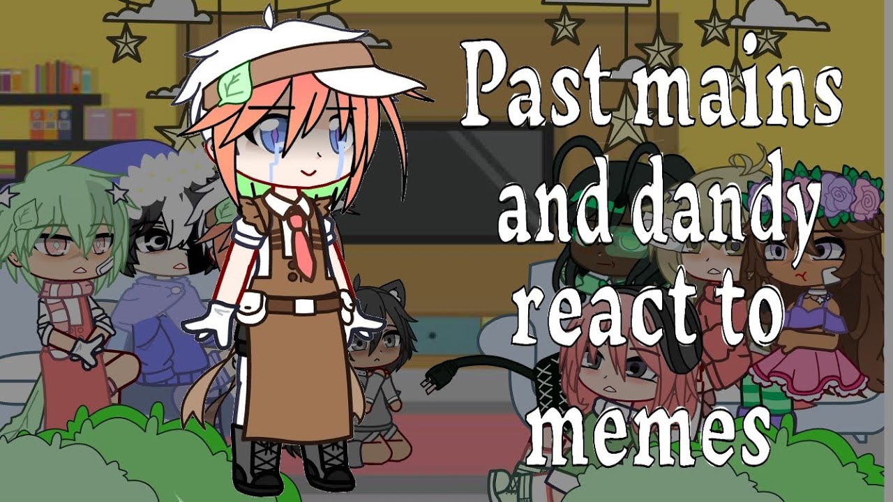 Past mains and Dandy react to memes + a bit of the future part 1