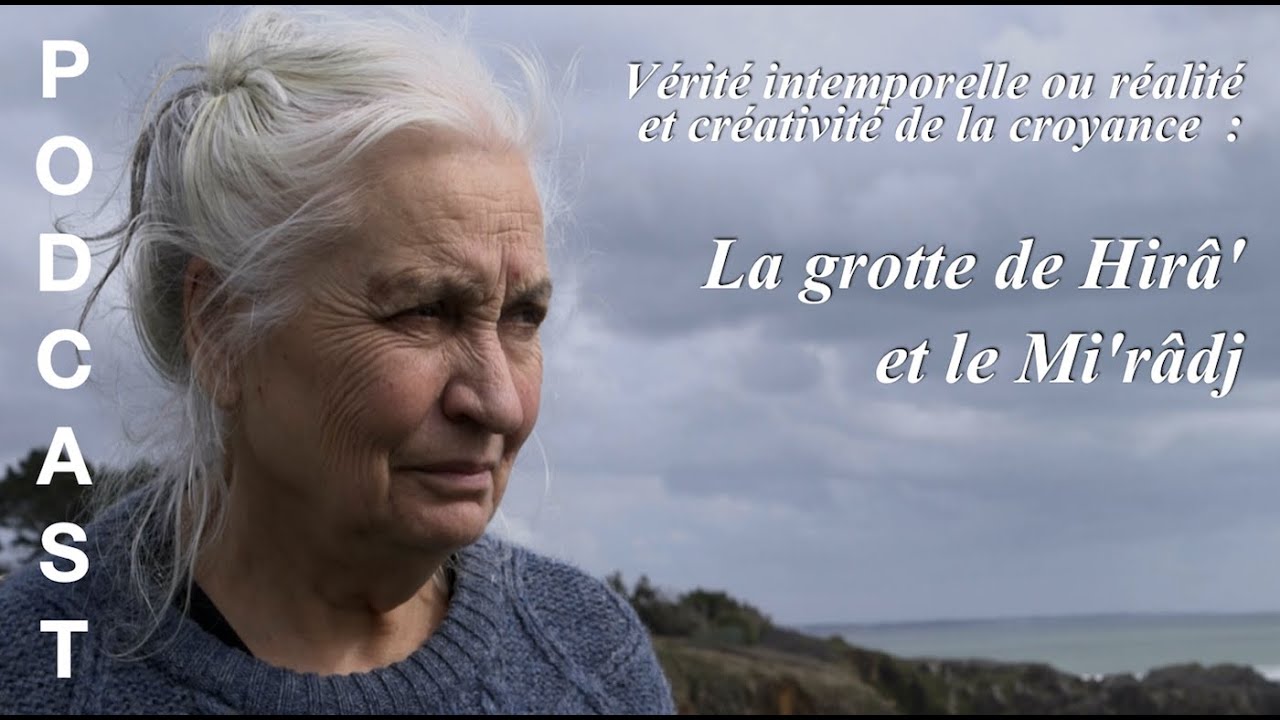 Vérité intemporelle ou réalité et créativité de la croyance  :  La grotte de Hirâ' et le Mi'râdj