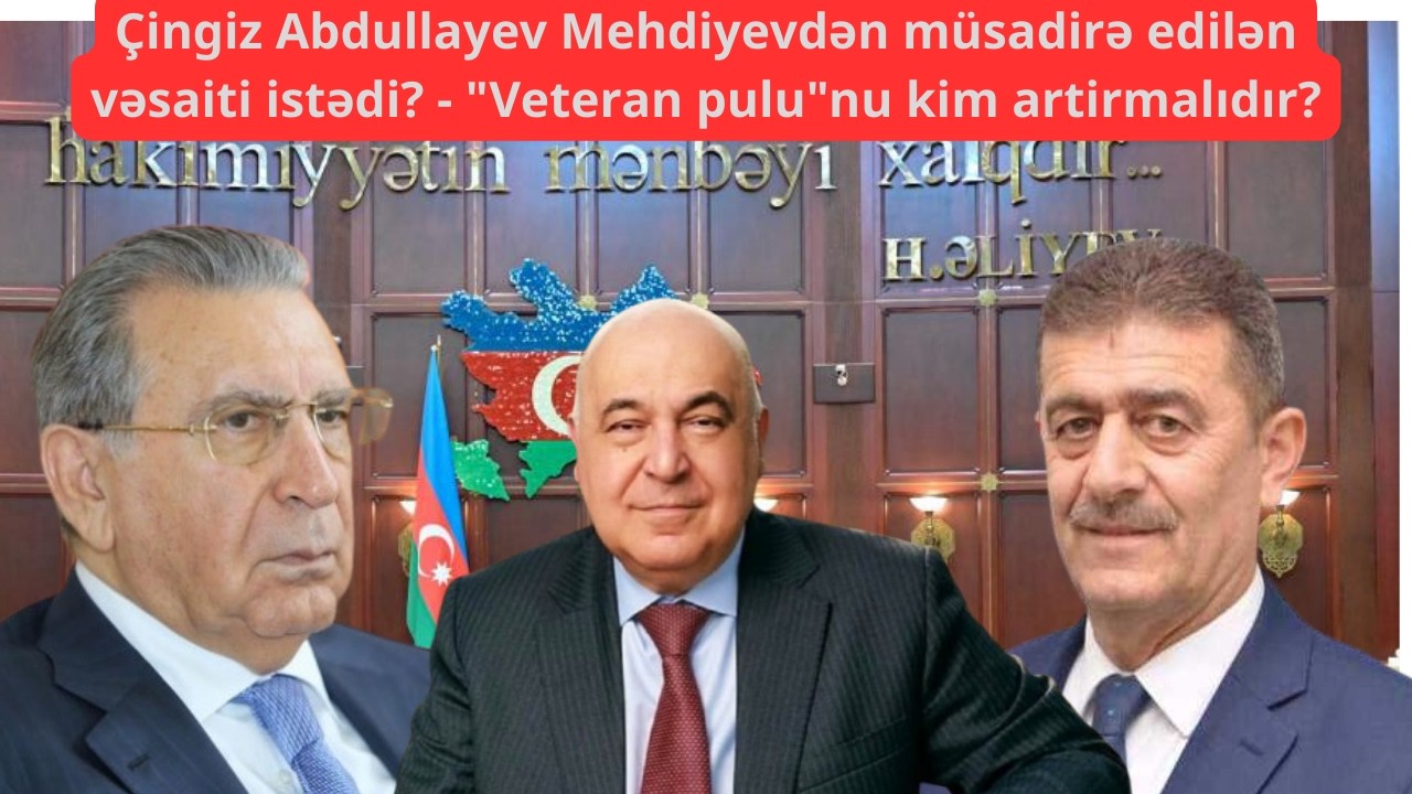 Çingiz Abdullayev Mehdiyevdən müsadirə edilən vəsaiti istədi? - 