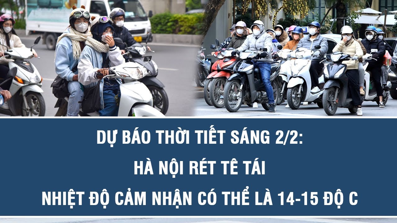 Dự báo thời tiết sáng 2/2: Hà Nội rét tê tái, nhiệt độ cảm nhận có thể là 14-15 độ C