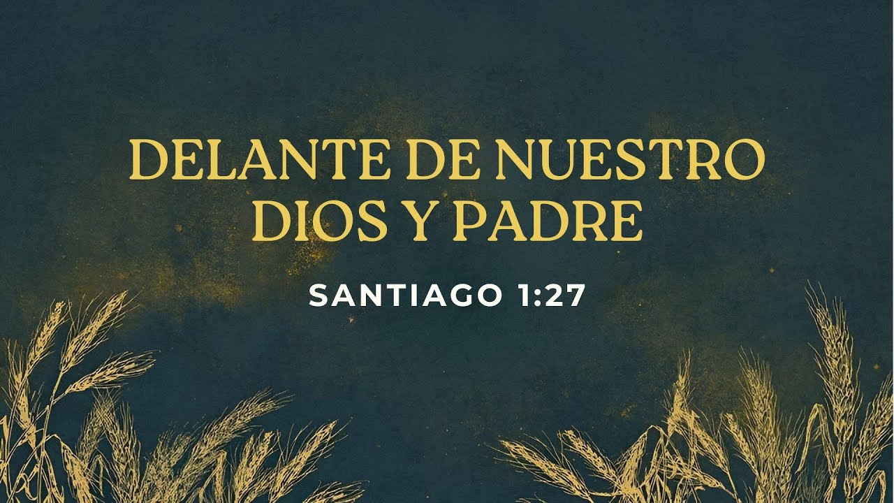 Delante de nuestro Dios y Padre - Santiago 1:27 | Sendic García