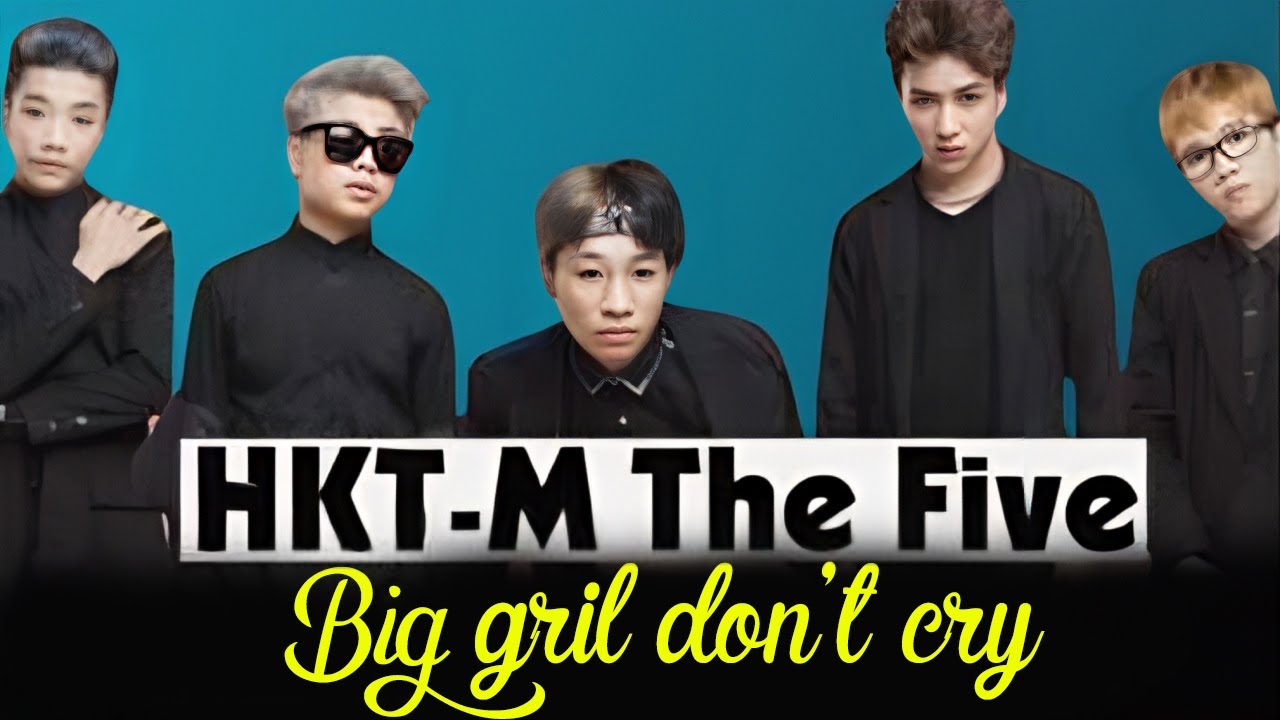 BIG GIRL DON'T CRY - Nhóm HKT-M The Five  | Official Music Video