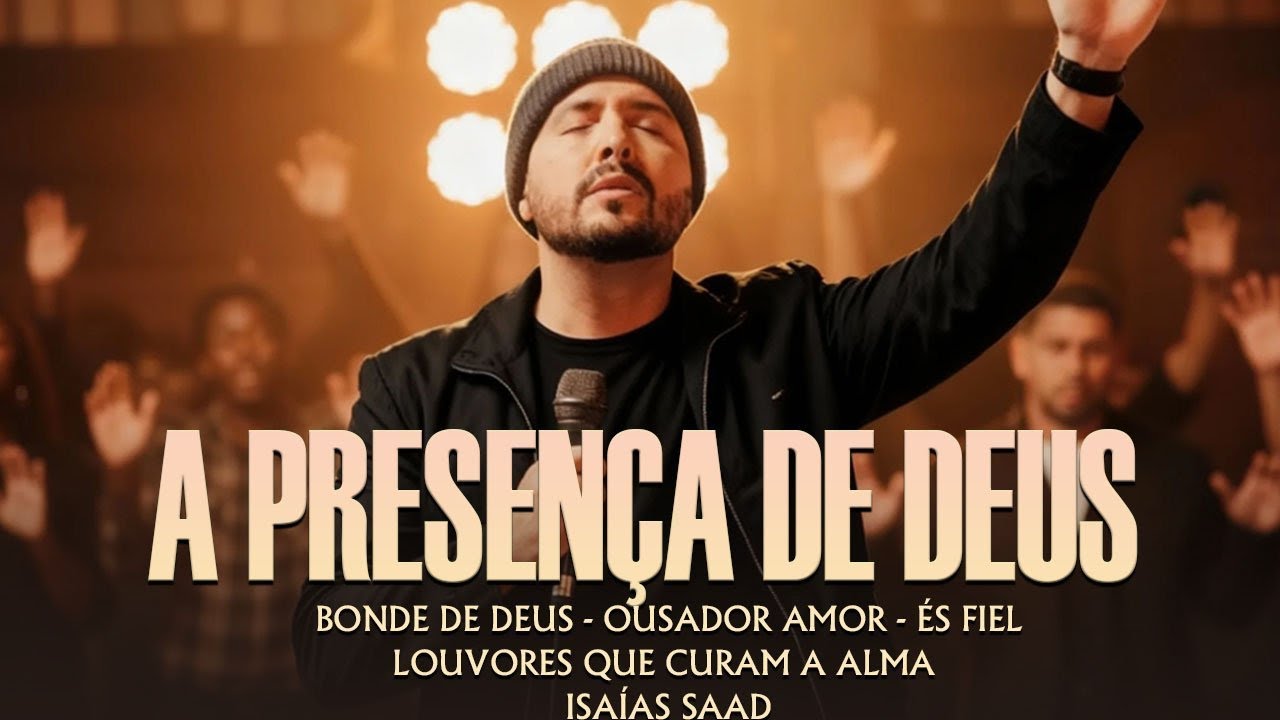 Isa&iacute;as Saad &ndash; A PRESEN&Ccedil;A DE DEUS [ BONDADE DE DEUS,OUSADOR AMOR,&Eacute;S FIEL ] LOUVORES QUE CURAM A ALMA