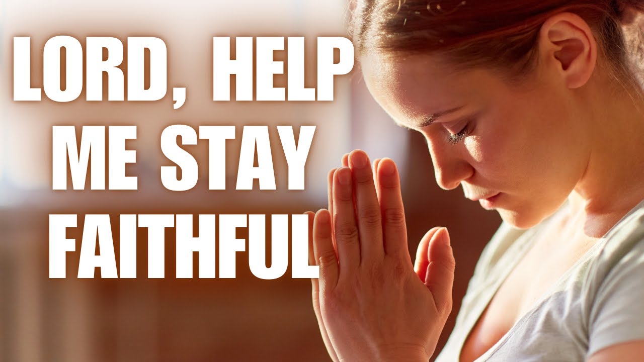 Lord, Help Me Stay Faithful | Powerful Christian Prayer