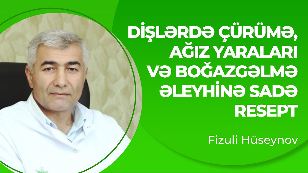 Dişlərdə çürümə, ağız yaraları və boğazgəlmə əleyhinə sadə resept | Fizuli Hüseynov